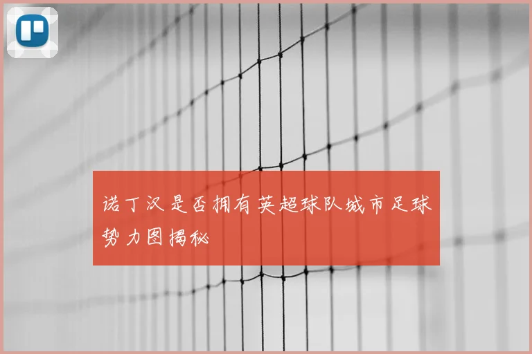 诺丁汉是否拥有英超球队城市足球势力图揭秘